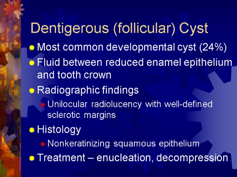 Dentigerous (follicular) Cyst Most common developmental cyst (24%) Fluid between reduced enamel epithelium and